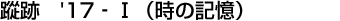 蹤跡　&rsquo;17‐Ⅰ（時の記憶）