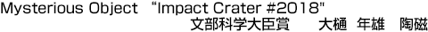 Mysterious Object&ldquo;Impact Crater ＃2018&rdquo;  文部科学大臣賞 大樋 年雄【陶磁】