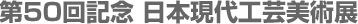 第50回記念日本現代工芸美術展